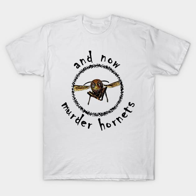 And Now Murder Hornets T-Shirt by CANJ72